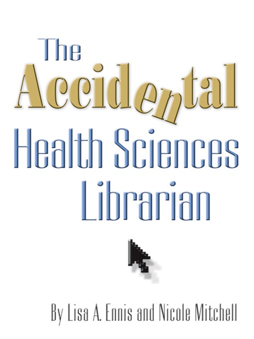 Title details for The Accidental Health Sciences Librarian by Lisa A. Ennis - Available